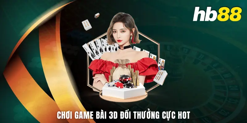 Chơi game bài 3D đổi thưởng cực hot