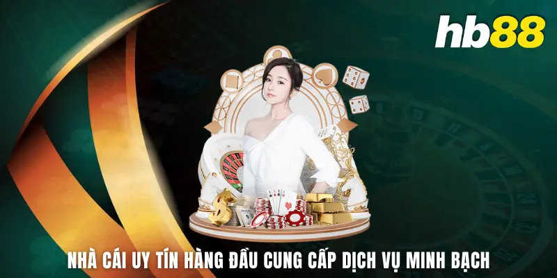 Nhà cái uy tín hàng đầu cung cấp dịch vụ minh bạch