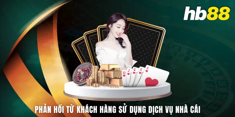 Phản hồi từ khách hàng sử dụng dịch vụ nhà cái